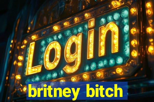 britney bitch